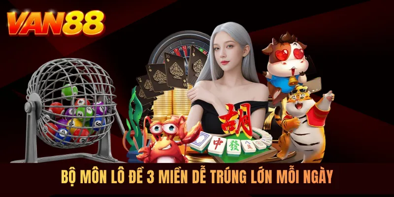 Bộ môn lô đề 3 miền dễ trúng lớn mỗi ngày