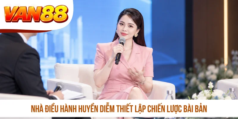 Nhà điều hành Huyền Diễm thiết lập chiến lược bài bản